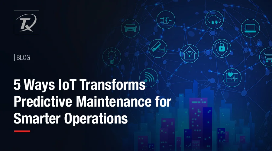 5 Ways IoT Transforms Predictive Maintenance for Smarter Operations