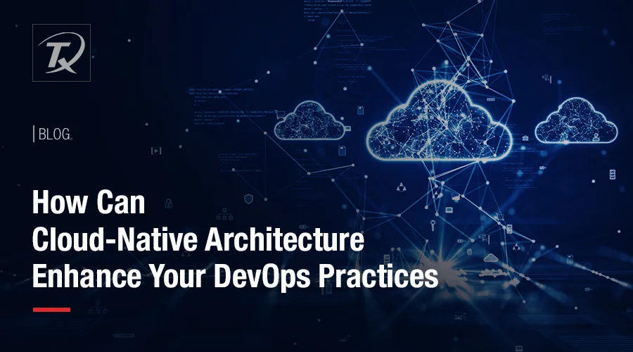 How Can Cloud-Native Architecture Enhance Your DevOps Practices